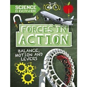 Science is Everywhere: Forces in Action. Balance, Motion and Levers, Paperback - Rob Colson imagine