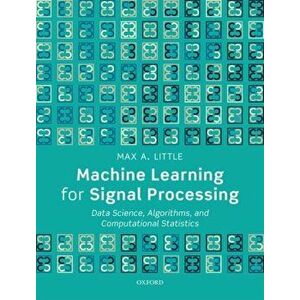 Machine Learning for Signal Processing. Data Science, Algorithms, and Computational Statistics, Hardback - Max A. Little imagine
