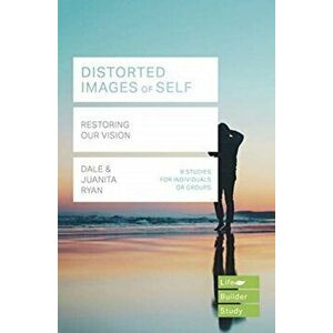 Distorted images of Self (Lifebuilder Study Guides): Restoring our Vision, Paperback - Dale Ryan imagine