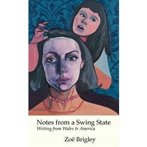 Notes From a Swing State. Writing from Wales and America, Paperback - Zoe Brigley imagine