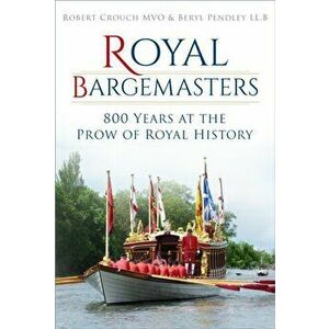 Royal Bargemasters. 800 Years at the Prow of Royal History, Paperback - Beryl Pendley imagine