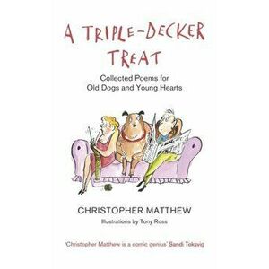 Triple-Decker Treat. Collected Poems for Old Dogs and Young Hearts, Paperback - Christopher Matthew imagine