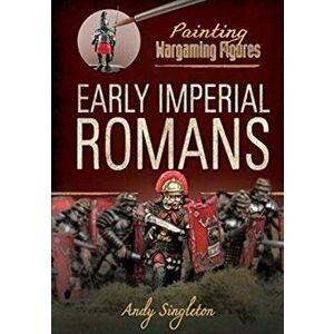 Painting Wargaming Figures: Early Imperial Romans, Paperback - Andy Singleton imagine