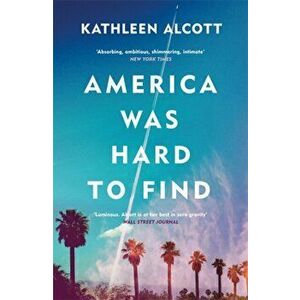America Was Hard to Find, Paperback - Kathleen Alcott imagine