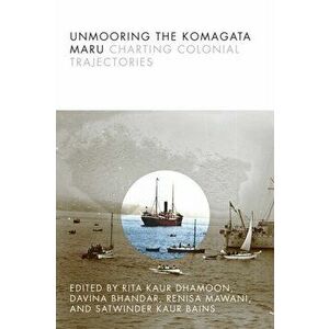 Unmooring the Komagata Maru. Charting Colonial Trajectories, Paperback - *** imagine