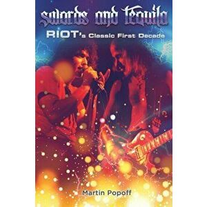 Swords & Tequila. Riot's Classic First Decade, Paperback - Martin Popoff imagine