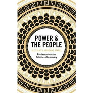 Power & the People. Five Lessons from the Birthplace of Democracy, Hardback - Andronike Makres imagine
