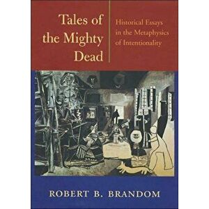Tales of the Mighty Dead. Historical Essays in the Metaphysics of Intentionality, Hardback - Robert B. Brandom imagine