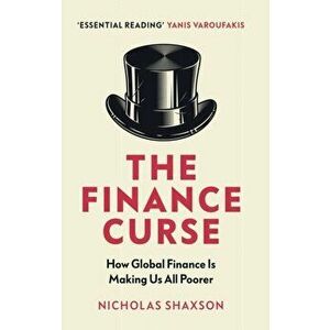 Finance Curse. How global finance is making us all poorer, Paperback - Nicholas Shaxson imagine