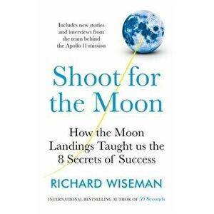 Shoot for the Moon. How the Moon Landings Taught us the 8 Secrets of Success, Paperback - Richard Wiseman imagine