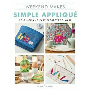 Weekend Makes: Simple Applique. 25 Quick and Easy Projects to Make, Paperback - Janet Goddard imagine