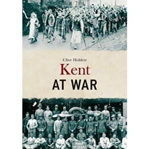 Kent at War, Paperback - Clive Holden imagine