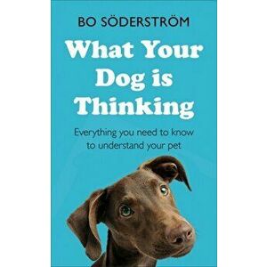 What Your Dog Is Thinking. Everything you need to know to understand your pet, Paperback - Bo Soderstrom imagine