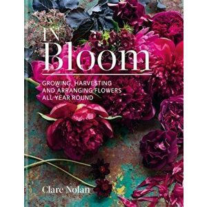 In Bloom. Growing, harvesting and arranging flowers all year round, Hardback - Clare Nolan imagine