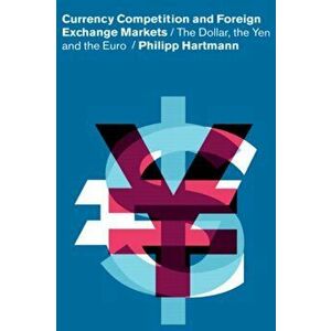 Currency Competition and Foreign Exchange Markets. The Dollar, the Yen and the Euro, Hardback - Philipp Hartmann imagine