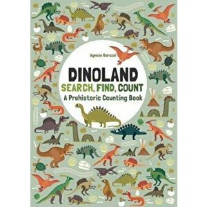 Dinoland: Search, Find, Count: A Prehistoric Counting Book, Hardback - , Agnese Baruzzi imagine