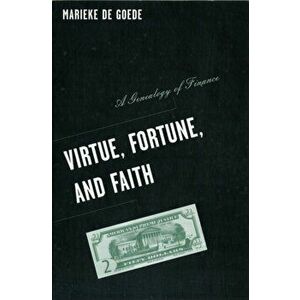 Virtue, Fortune, and Faith. A Genealogy of Finance, Paperback - Marieke De Goede imagine
