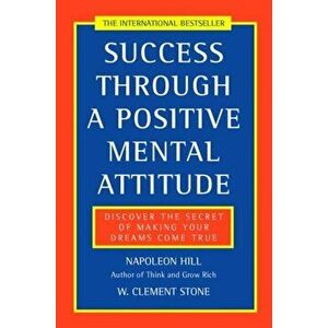 Success Through a Positive Mental Attitude. Discover the Secret of Making Your Dreams Come True, Paperback - W. Clement Stone imagine