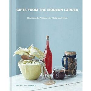 Gifts from the Modern Larder. Homemade Presents to Make and Give, Hardback - Rachel De Thample imagine