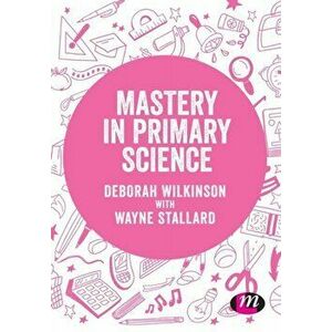 Mastery in primary science, Paperback - Wayne Stallard imagine