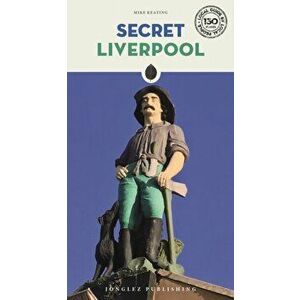 Secret Liverpool - an Unusual Guide, Paperback - Mike Keating imagine