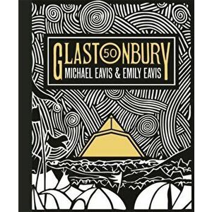 Glastonbury 50. The Official Story of Glastonbury Festival, Hardback - Michael Eavis imagine