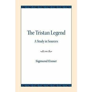 Tristan Legend. A Study in Sources, Paperback - Sigmund Eisner imagine
