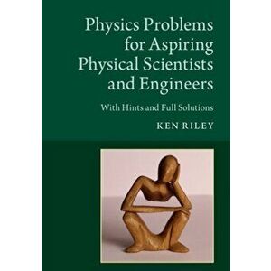 Physics Problems for Aspiring Physical Scientists and Engineers. With Hints and Full Solutions, Paperback - Ken Riley imagine
