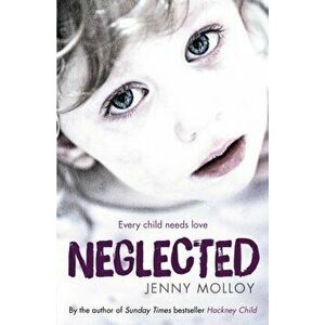 Neglected. Every child needs love, Paperback - Jenny Molloy imagine