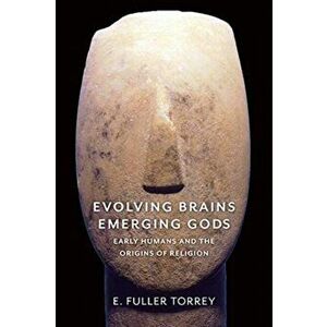 Evolving Brains, Emerging Gods. Early Humans and the Origins of Religion, Paperback - E. Fuller, M.D. Torrey imagine