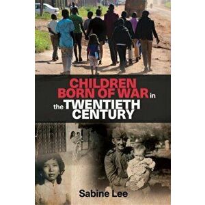 Children Born of War in the Twentieth Century, Paperback - Sabine Lee imagine