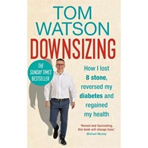 Downsizing. How I lost 8 stone, reversed my diabetes and regained my health - THE SUNDAY TIMES BESTSELLER, Hardback - Tom Watson imagine