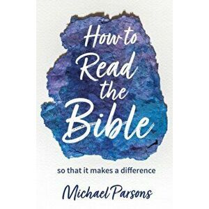 How to Read the Bible. ... so that it makes a difference, Paperback - Michael Parsons imagine