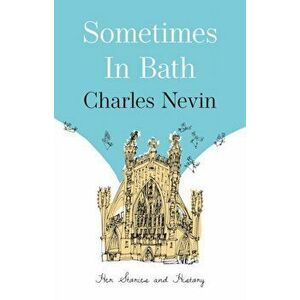 Sometimes in Bath. Her Stories and History, Paperback - Charles Nevin imagine