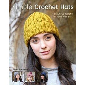 Simple Crochet Hats. 15 Beautiful Designs to Create with Ease, Paperback - Vanessa Mooncie imagine
