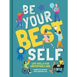 Be Your Best Self. Life Skills For Unstoppable Kids, Hardback - Danielle Brown imagine