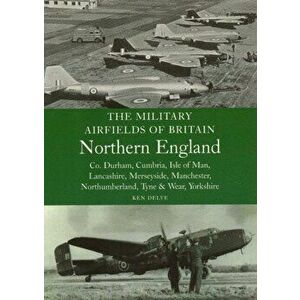Military Airfields of Britain: No.3, Northern England-cheshire/isle of Man/lancashire/manchester/, Paperback - Ken Delve imagine