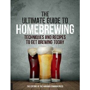 Ultimate Guide to Homebrewing. Techniques and Recipes to Get Brewing Today, Paperback - Editors of the Harvard Common Press imagine