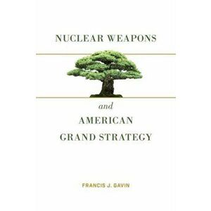 Nuclear Weapons and American Grand Strategy, Paperback - Francis J. Gavin imagine