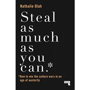 Steal as Much as You Can. How to Win the Culture Wars in an Age of Austerity, Paperback - Nathalie Olah imagine