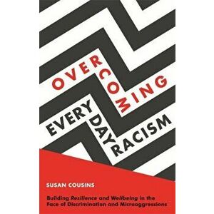 Overcoming Everyday Racism. Building Resilience and Wellbeing in the Face of Discrimination and Microaggressions, Paperback - Susan Cousins imagine
