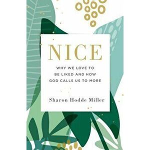 Nice. Why We Love to Be Liked and How God Calls Us to More, Paperback - Sharon Hodde Miller imagine
