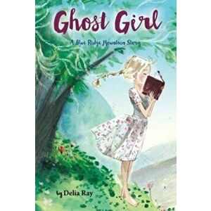 Ghost Girl. A Blue Ridge Mountain Story, Paperback - Ray Delia Ray imagine