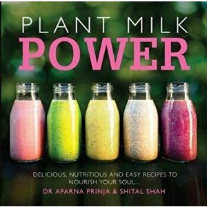 Plant Milk Power. Delicious, nutritious and easy recipes to nourish your soul, Paperback - Shital Shah imagine