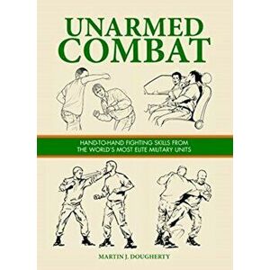 Unarmed Combat. Hand-to-Hand Fighting Skills from the World's Most Elite Military Units, Hardback - Martin J Dougherty imagine