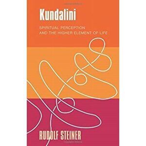 Kundalini. Spiritual Perception and the Higher Element of Life, Paperback - Rudolf Steiner imagine