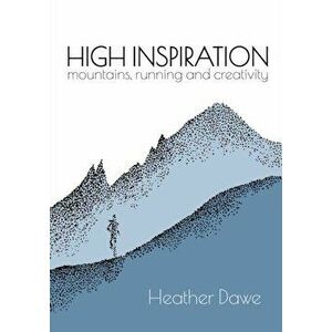 High Inspiration. Mountains, Running and Creativity, Paperback - Heather Dawe imagine