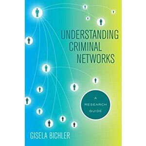 Understanding Criminal Networks. A Research Guide, Paperback - Prof. Gisela Bichler imagine