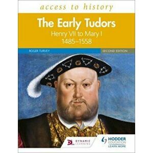 Access to History: The Early Tudors: Henry VII to Mary I, 1485-1558 Second Edition, Paperback - Roger Turvey imagine