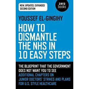 How to Dismantle the NHS in 10 Easy Steps (second edition). The blueprint that the government does not want you to see, Paperback - Youssef El-Gingihy imagine
